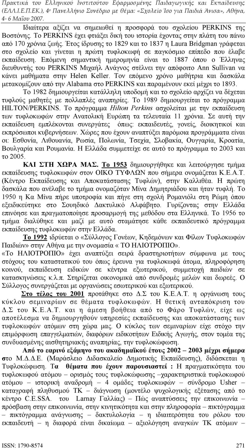 Επόμενη σημαντική ημερομηνία είναι το 1887 όπου ο Έλληνας διευθυντής του PERKINS Μιχαήλ Ανάγνος στέλνει την απόφοιτο Ann Sullivan να κάνει μαθήματα στην Helen Keller.