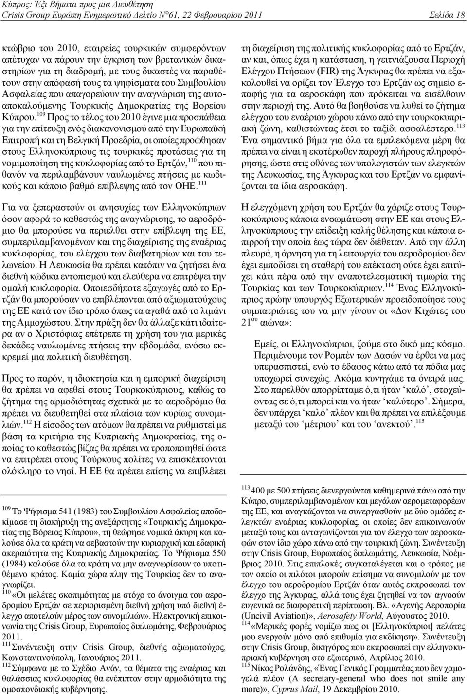 109 Προς το τέλος του 2010 έγινε μια προσπάθεια για την επίτευξη ενός διακανονισμού από την Ευρωπαϊκή Επιτροπή και τη Βελγική Προεδρία, οι οποίες προώθησαν στους Ελληνοκύπριους τις τουρκικές