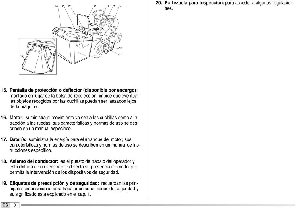 máquina. 6. Motor: suministra el movimiento ya sea a las cuchillas como a la tracción a las ruedas; sus características y normas de uso se describen en un manual específico. 7.