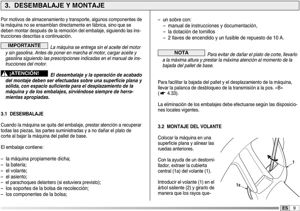 Antes de poner en marcha el motor, cargar aceite y gasolina siguiendo las prescripciones indicadas en el manual de instrucciones del motor. ATENCIÓN!