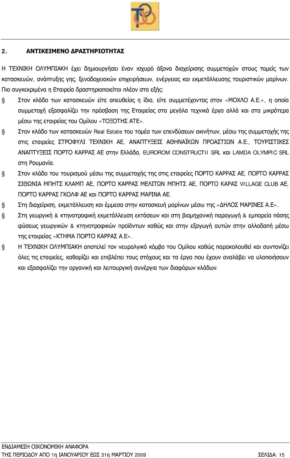 αιρεία δραστηριοποιείται πλέον στα εξής: Στον κλάδο των κατασκευών είτε απευθείας η ίδια, είτε συμμετέχοντας στον «ΜΟΧΛΟ Α.Ε.