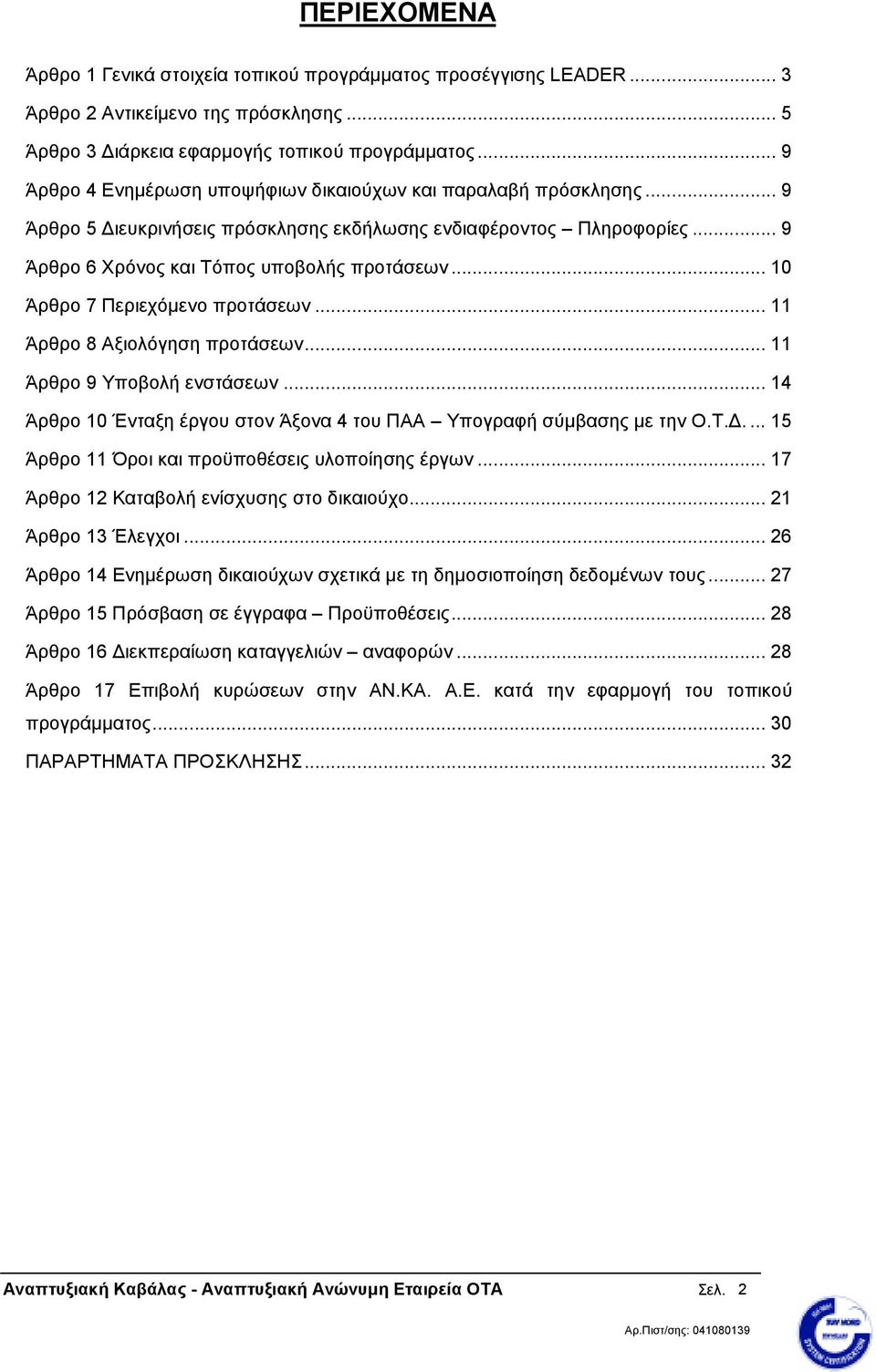 .. 10 Άρθρο 7 Περιεχόµενο προτάσεων... 11 Άρθρο 8 Αξιολόγηση προτάσεων... 11 Άρθρο 9 Υποβολή ενστάσεων... 14 Άρθρο 10 Ένταξη έργου στον Άξονα 4 του ΠΑΑ Υπογραφή σύµβασης µε την Ο.Τ.