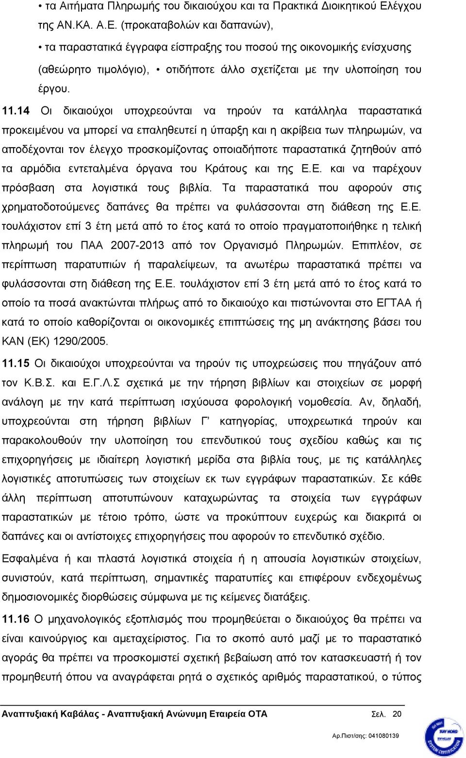 14 Οι δικαιούχοι υποχρεούνται να τηρούν τα κατάλληλα παραστατικά προκειµένου να µπορεί να επαληθευτεί η ύπαρξη και η ακρίβεια των πληρωµών, να αποδέχονται τον έλεγχο προσκοµίζοντας οποιαδήποτε