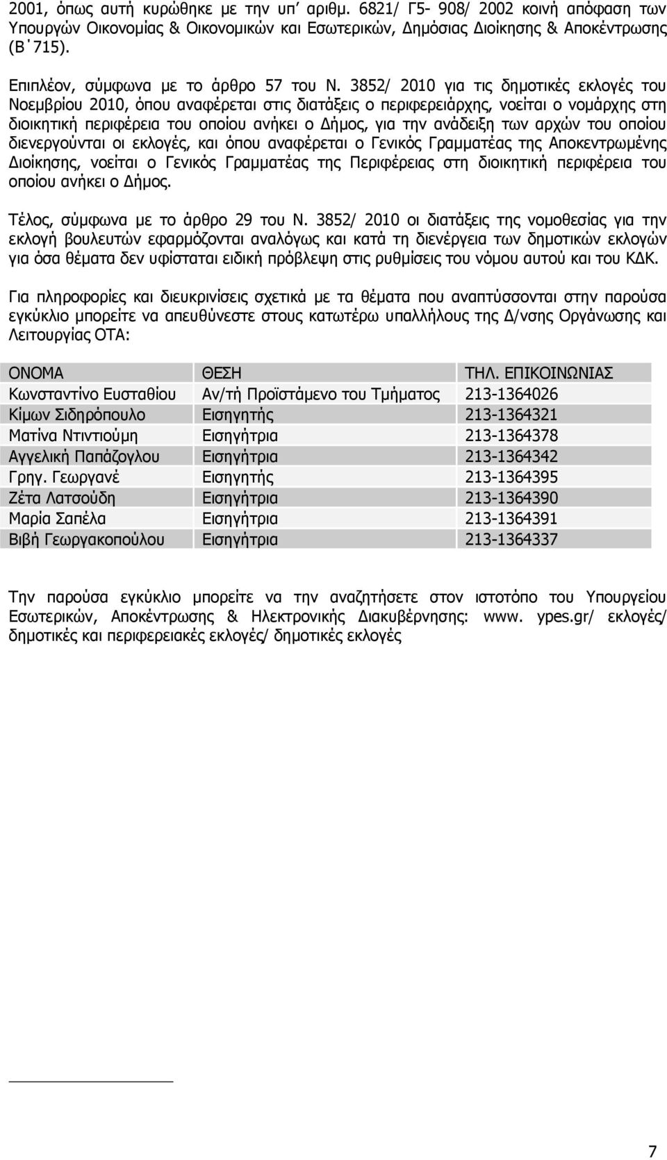 3852/ 2010 για τις δημοτικές εκλογές του Νοεμβρίου 2010, όπου αναφέρεται στις διατάξεις ο περιφερειάρχης, νοείται ο νομάρχης στη διοικητική περιφέρεια του οποίου ανήκει ο Δήμος, για την ανάδειξη των