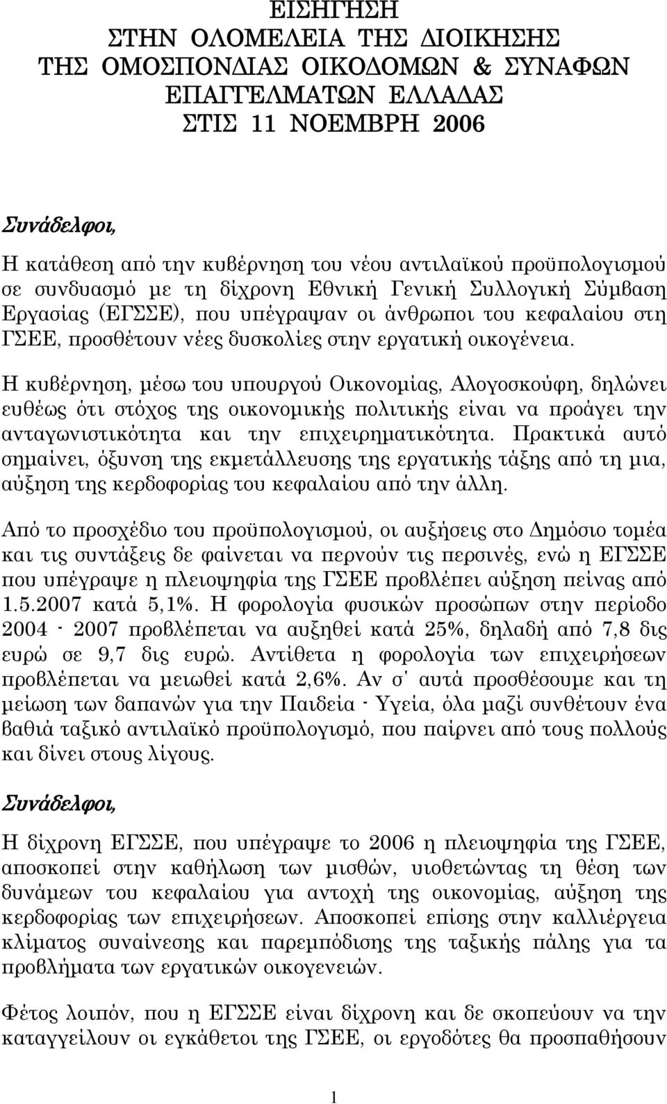 Η κυβέρνηση, μέσω του υπουργού Οικονομίας, Αλογοσκούφη, δηλώνει ευθέως ότι στόχος της οικονομικής πολιτικής είναι να προάγει την ανταγωνιστικότητα και την επιχειρηματικότητα.