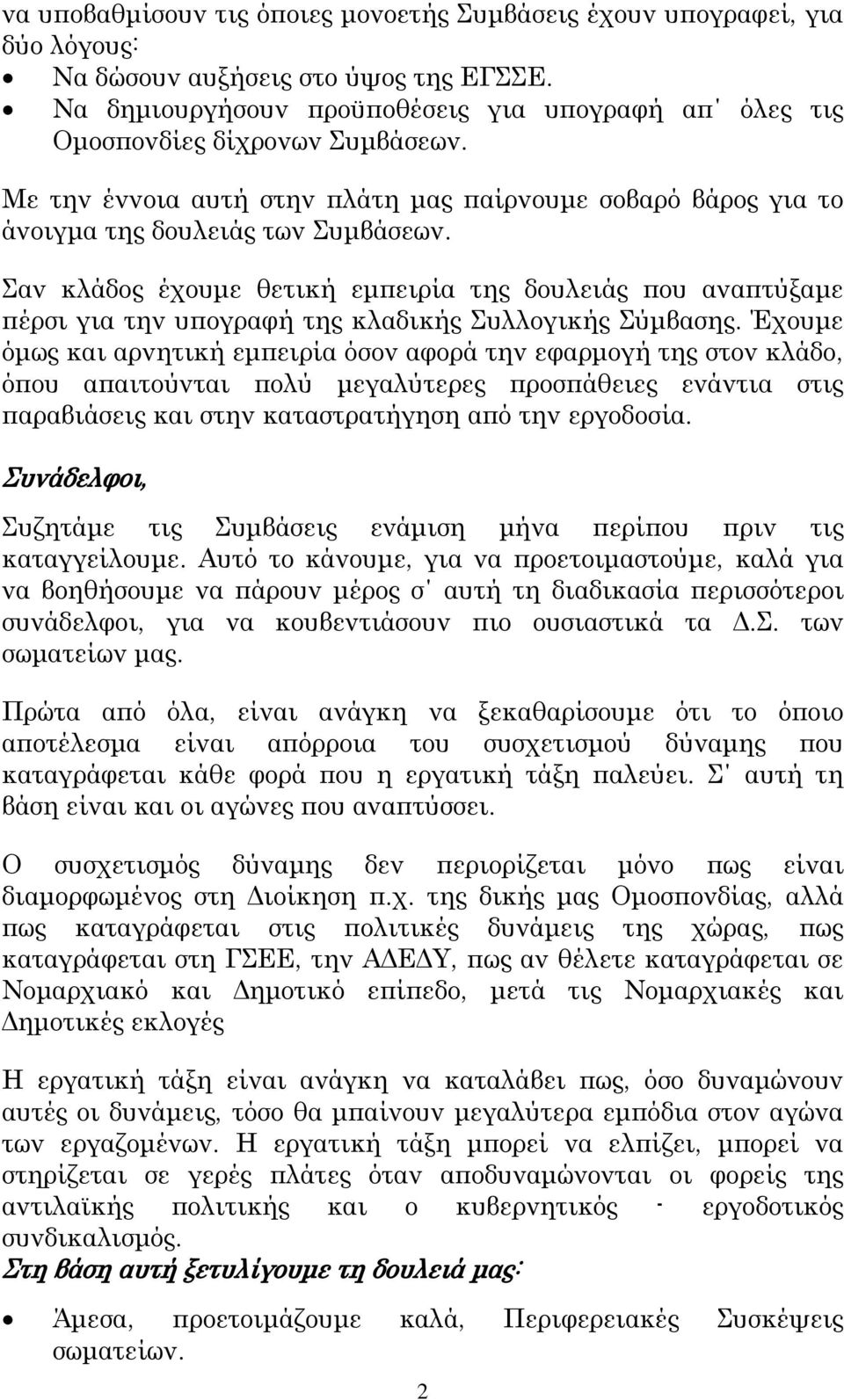 Σαν κλάδος έχουμε θετική εμπειρία της δουλειάς που αναπτύξαμε πέρσι για την υπογραφή της κλαδικής Συλλογικής Σύμβασης.