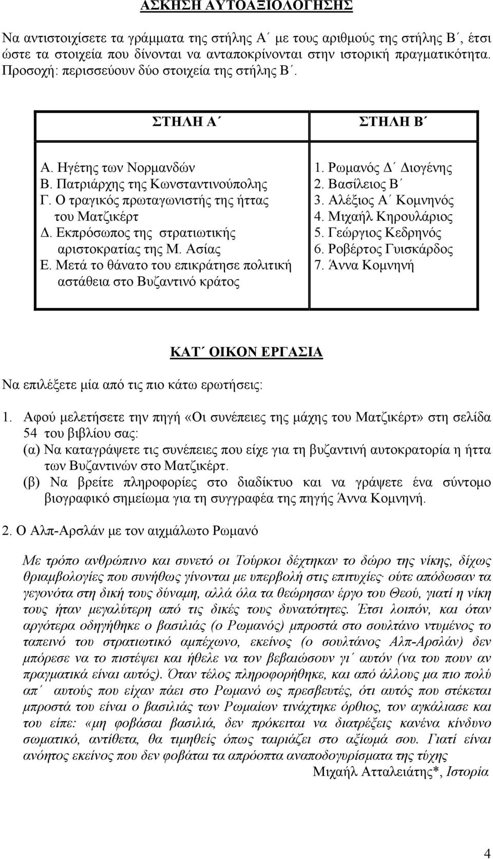 Εκπρόσωπος της στρατιωτικής αριστοκρατίας της Μ. Ασίας Ε. Μετά το θάνατο του επικράτησε πολιτική αστάθεια στο Βυζαντινό κράτος 1. Ρωμανός Δ Διογένης 2. Βασίλειος Β 3. Αλέξιος Α Κομνηνός 4.