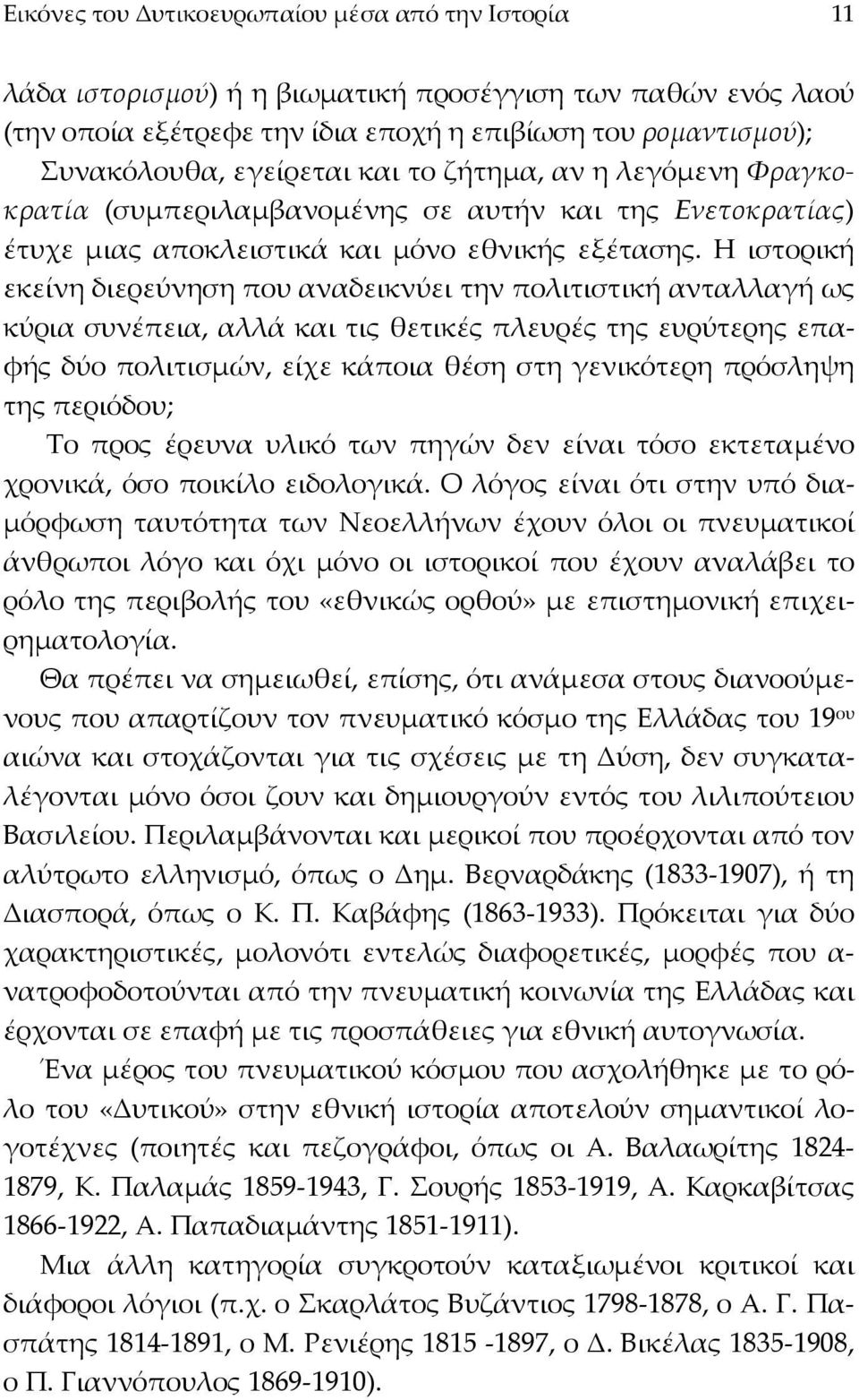 Η ιστορική εκείνη διερεύνηση που αναδεικνύει την πολιτιστική ανταλλαγή ως κύρια συνέπεια, αλλά και τις θετικές πλευρές της ευρύτερης επαφής δύο πολιτισµών, είχε κάποια θέση στη γενικότερη πρόσληψη