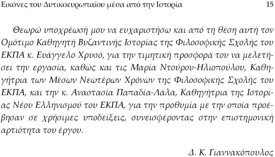 Ευάγγελο Χρυσό, για την τιµητική προσφορά του να µελετήσει την εργασία, καθώς και τις Μαρία Ντούρου-Ηλιοπούλου, Καθηγήτρια των Μέσων Νεωτέρων