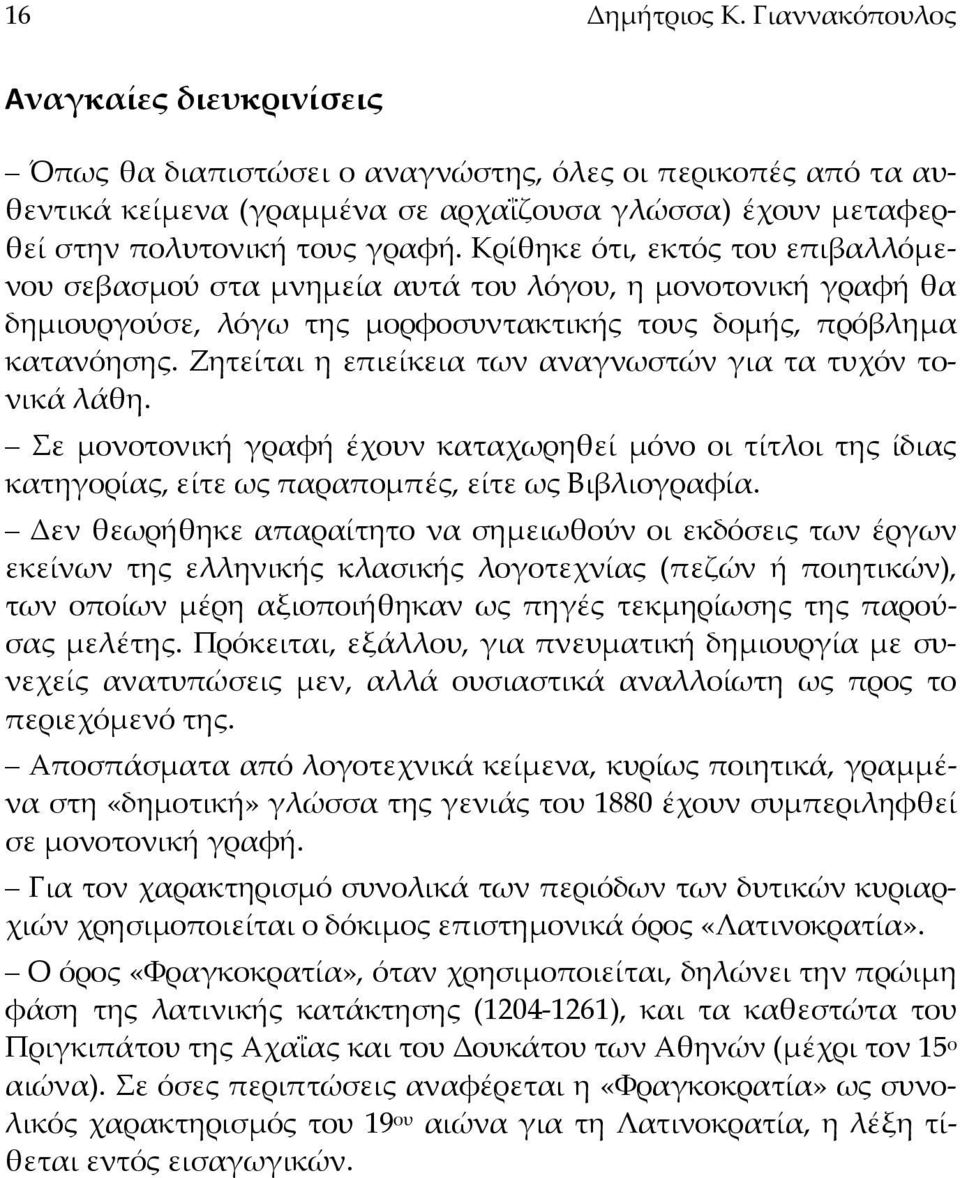 Κρίθηκε ότι, εκτός του επιβαλλόµενου σεβασµού στα µνηµεία αυτά του λόγου, η µονοτονική γραφή θα δηµιουργούσε, λόγω της µορφοσυντακτικής τους δοµής, πρόβληµα κατανόησης.