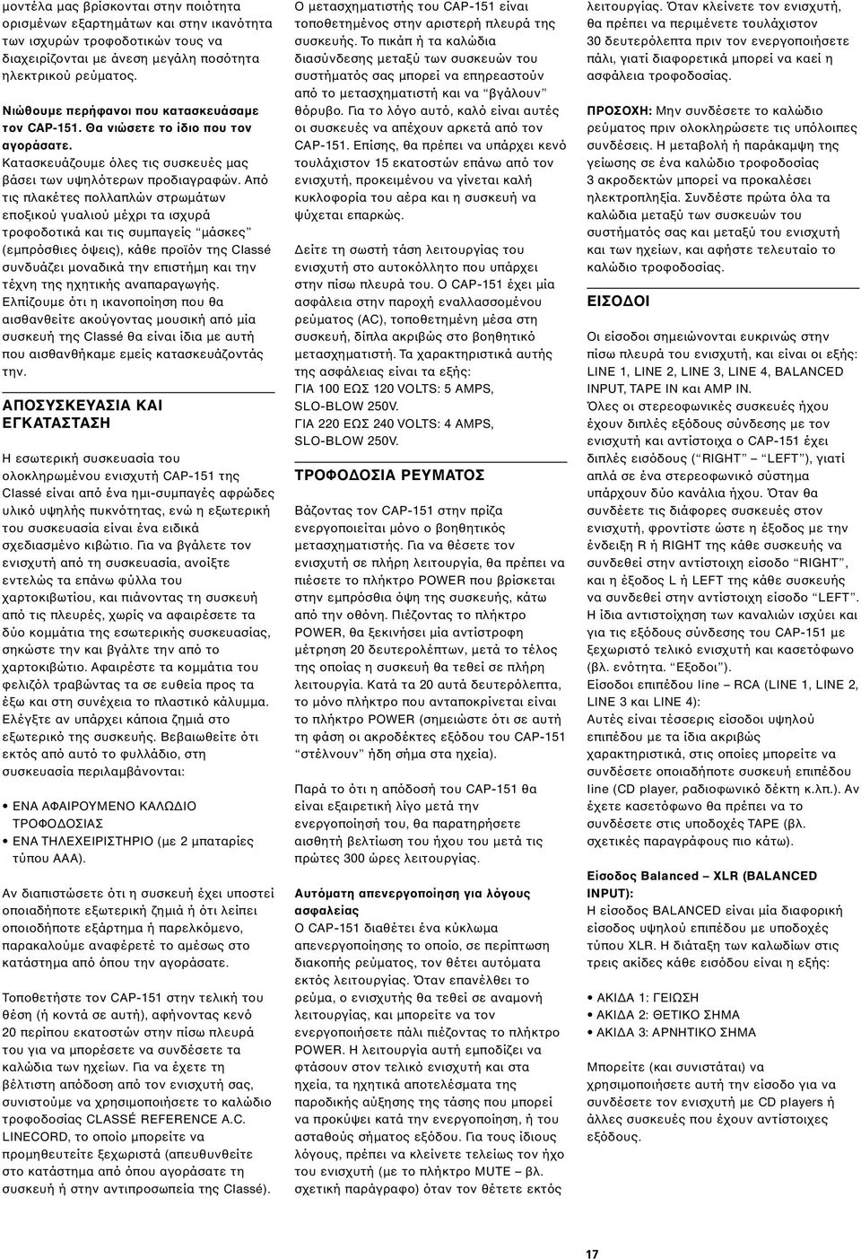 Από τις πλακέτες πολλαπλών στρωµάτων εποξικού γυαλιού µέχρι τα ισχυρά τροφοδοτικά και τις συµπαγείς µάσκες (εµπρόσθιες όψεις), κάθε προϊόν της Classé συνδυάζει µοναδικά την επιστήµη και την τέχνη της