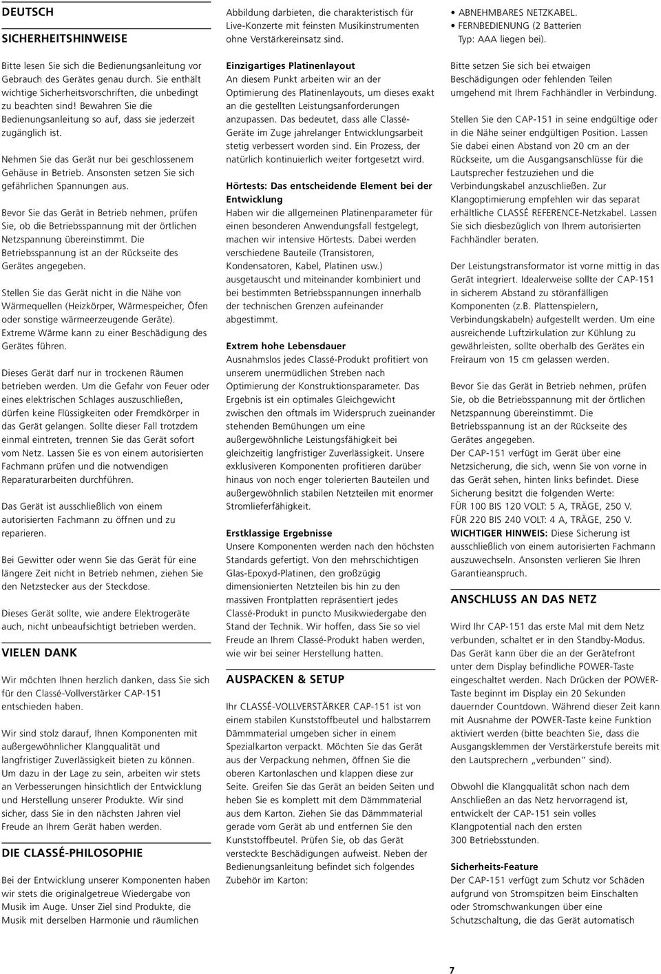 Bevor Sie das Gerät in Betrieb nehmen, prüfen Sie, ob die Betriebsspannung mit der örtlichen Netzspannung übereinstimmt. Die Betriebsspannung ist an der Rückseite des Gerätes angegeben.