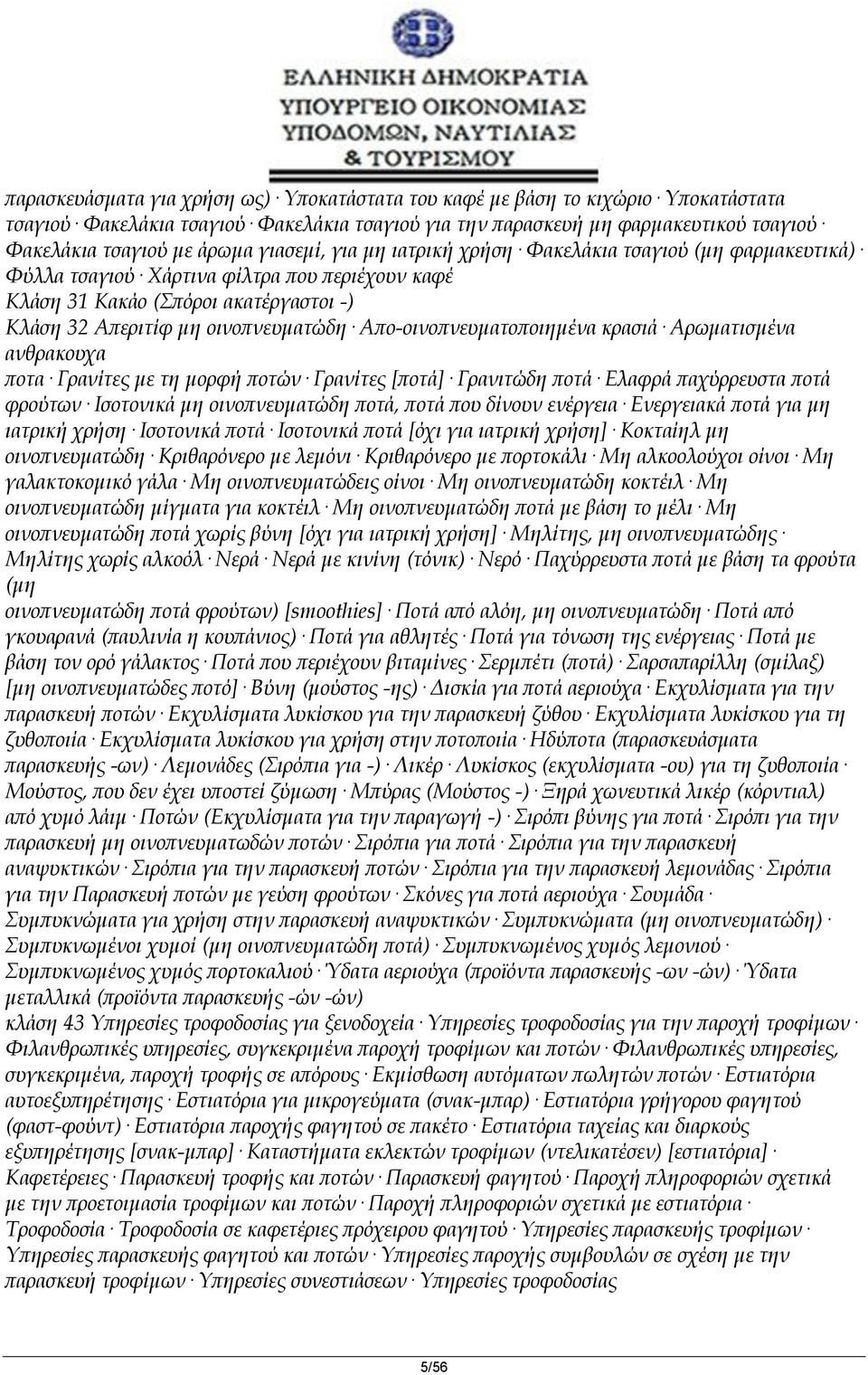 Απο-οινοπνευματοποιημένα κρασιά Αρωματισμένα ανθρακουχα ποτα Γρανίτες με τη μορφή ποτών Γρανίτες [ποτά] Γρανιτώδη ποτά Ελαφρά παχύρρευστα ποτά φρούτων Ισοτονικά μη οινοπνευματώδη ποτά, ποτά που