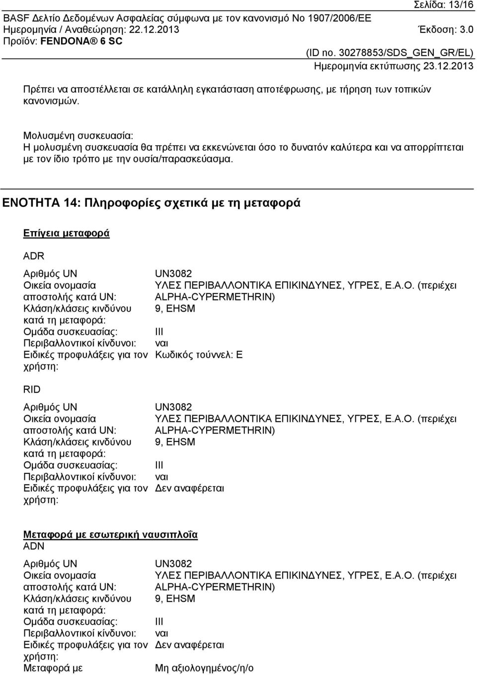 ΕΝΟΤΗΤΑ 14: Πληροφορίες σχετικά με τη μεταφορά Επίγεια μεταφορά ADR Αριθμός UN Οικεία ονομασία αποστολής κατά UN: Κλάση/κλάσεις κινδύνου κατά τη μεταφορά: Ομάδα συσκευασίας: Περιβαλλοντικοί κίνδυνοι: