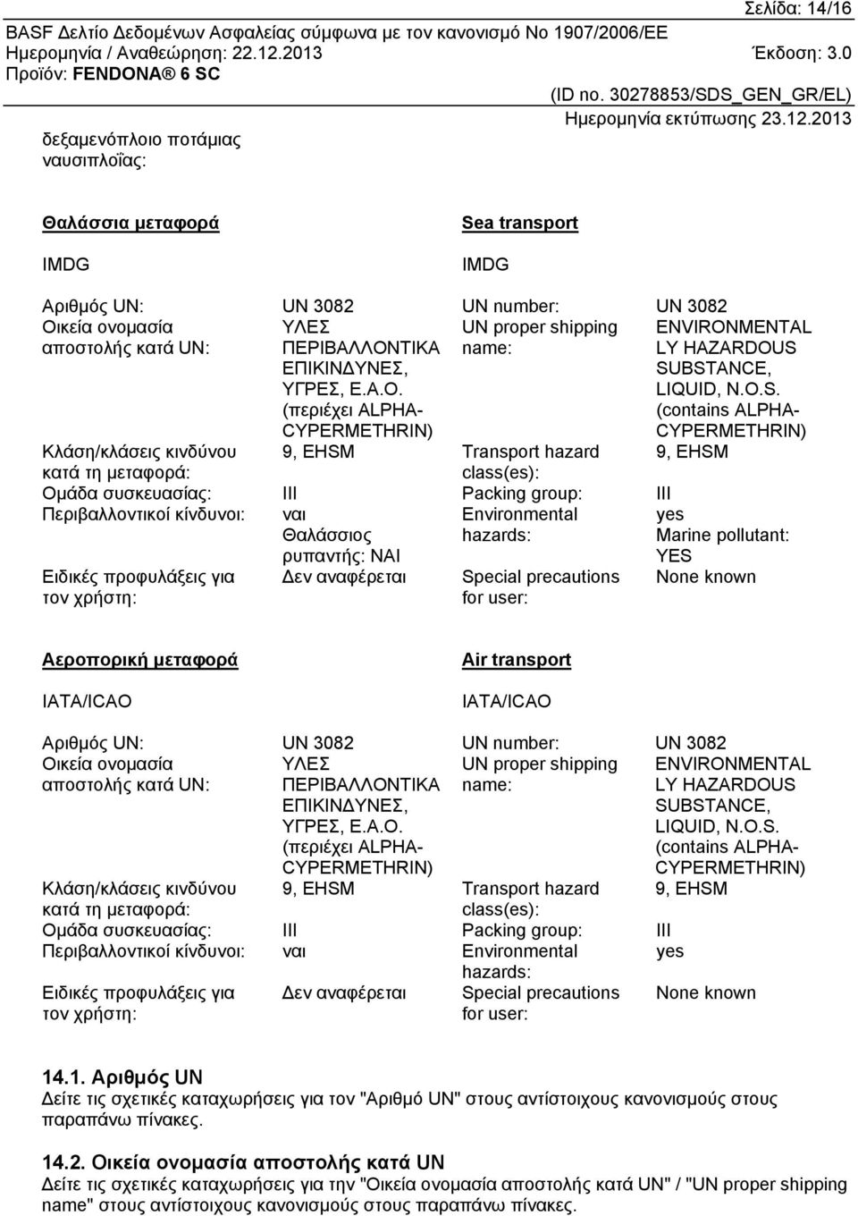 SUBSTANCE, LIQUID, N.O.S. (contains ALPHA- CYPERMETHRIN) Κλάση/κλάσεις κινδύνου 9, EHSM Transport hazard 9, EHSM κατά τη μεταφορά: class(es): Ομάδα συσκευασίας: III Packing group: III Περιβαλλοντικοί