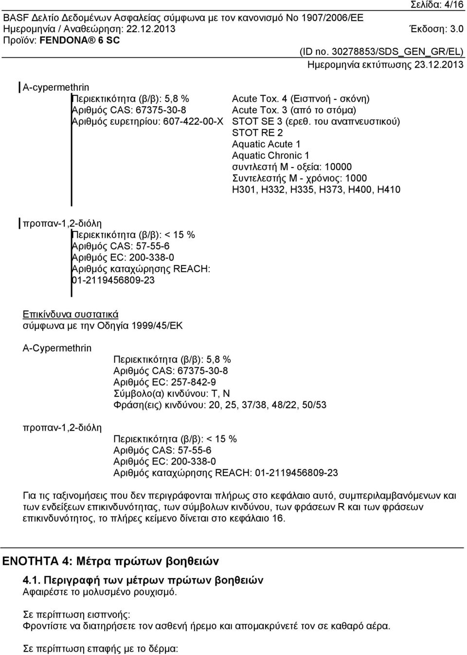 % Αριθμός CAS: 57-55-6 Αριθμός EC: 200-338-0 Αριθμός καταχώρησης REACH: 01-2119456809-23 Επικίνδυνα συστατικά σύμφωνα με την Οδηγία 1999/45/ΕΚ A-Cypermethrin προπαν-1,2-διόλη Περιεκτικότητα (β/β):
