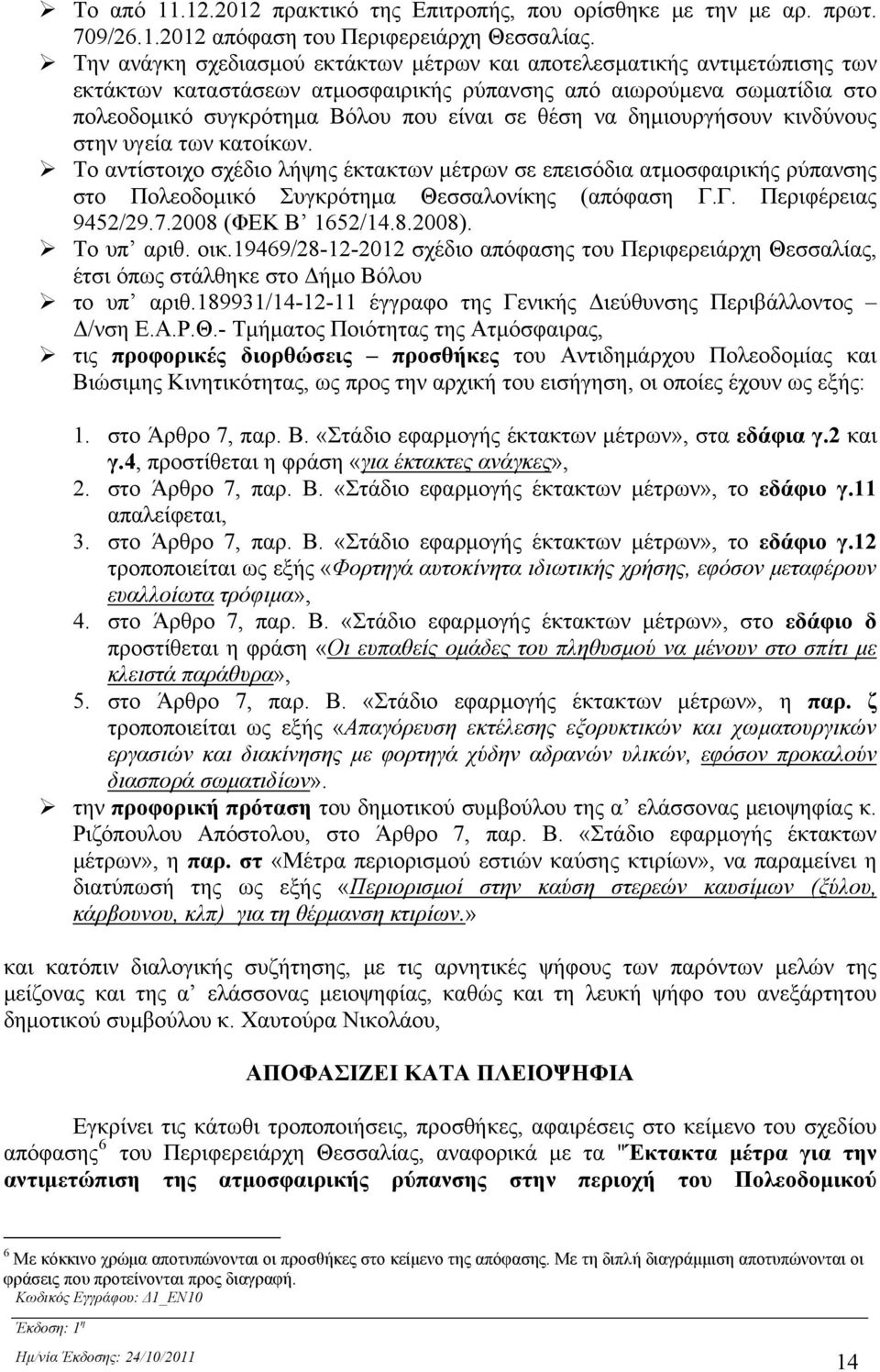 δημιουργήσουν κινδύνους στην υγεία των κατοίκων. Το αντίστοιχο σχέδιο λήψης έκτακτων μέτρων σε επεισόδια ατμοσφαιρικής ρύπανσης στο Πολεοδομικό Συγκρότημα Θεσσαλονίκης (απόφαση Γ.Γ. Περιφέρειας 9452/29.