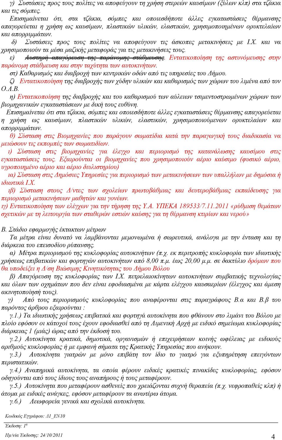 δ) Συστάσεις προς τους πολίτες να αποφεύγουν τις άσκοπες μετακινήσεις με Ι.Χ. και να χρησιμοποιούν τα μέσα μαζικής μεταφοράς για τις μετακινήσεις τους. ε) Αυστηρή απαγόρευση της παράνομης στάθμευσης.