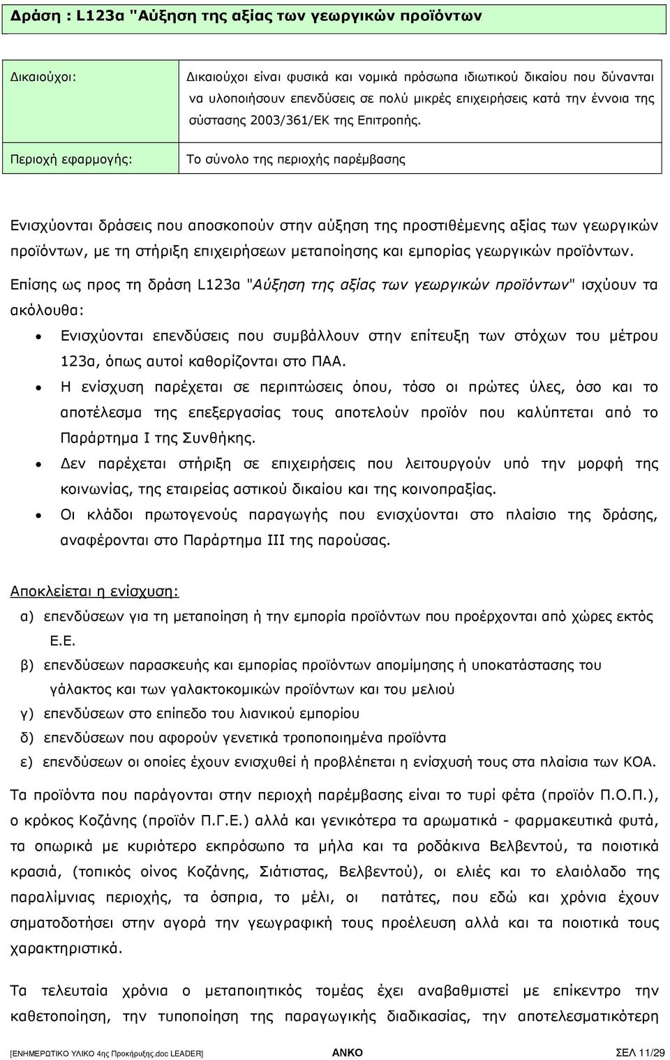 Περιοχή εφαρµογής: Το σύνολο της περιοχής παρέµβασης Ενισχύονται δράσεις που αποσκοπούν στην αύξηση της προστιθέµενης αξίας των γεωργικών προϊόντων, µε τη στήριξη επιχειρήσεων µεταποίησης και