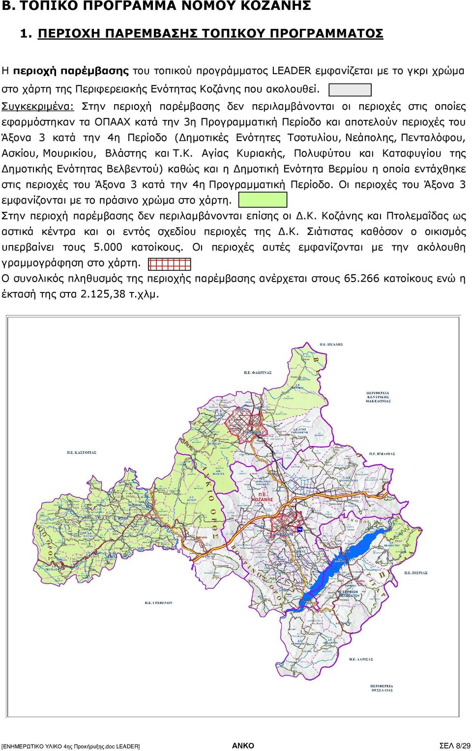 Συγκεκριµένα: Στην περιοχή παρέµβασης δεν περιλαµβάνονται οι περιοχές στις οποίες εφαρµόστηκαν τα ΟΠΑΑΧ κατά την 3η Προγραµµατική Περίοδο και αποτελούν περιοχές του Άξονα 3 κατά την 4η Περίοδο (