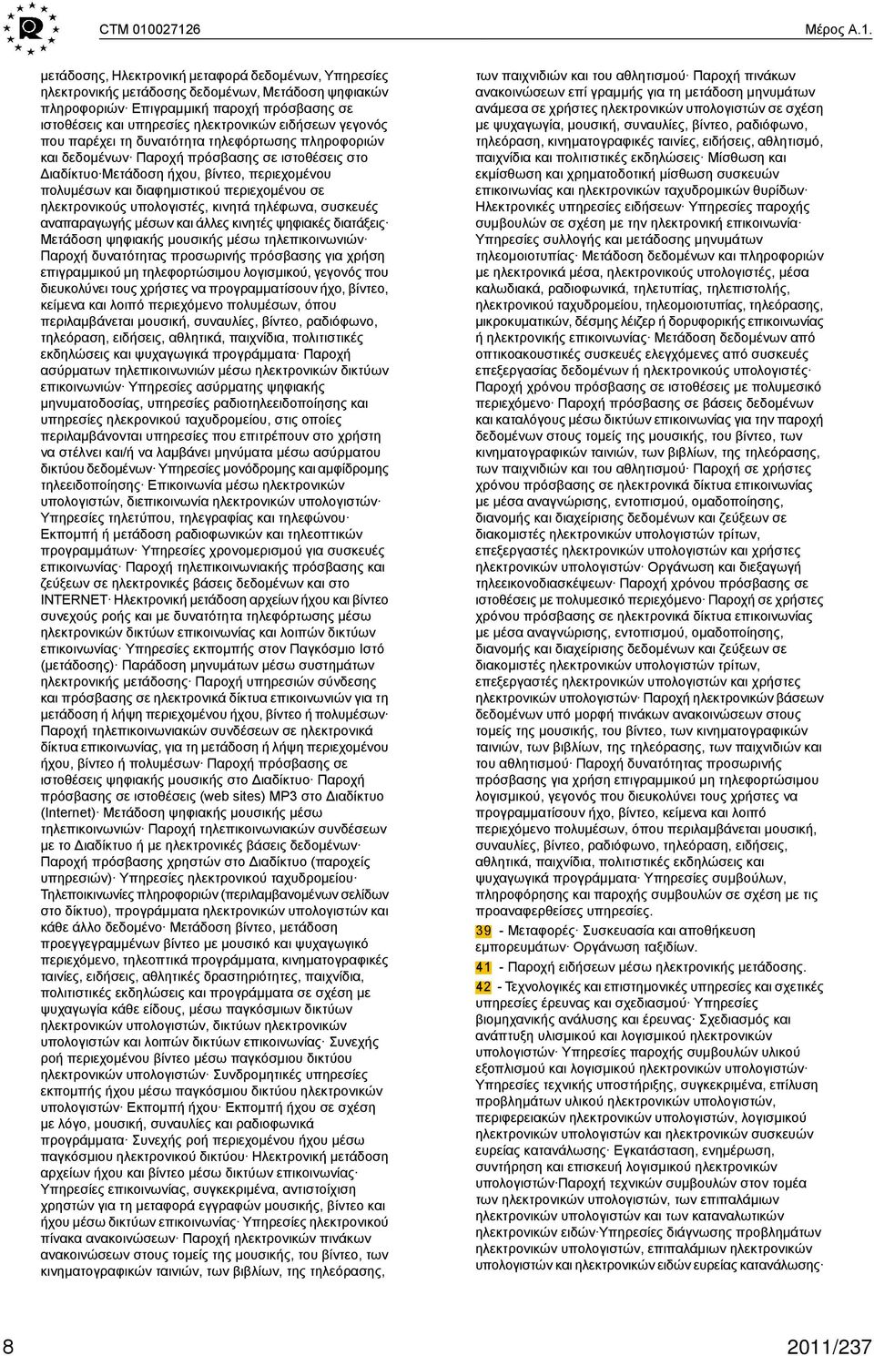 ηλεκτρονικών ειδήσεων γεγονός που παρέχει τη δυνατότητα τηλεφόρτωσης πληροφοριών και δεδομένων Παροχή πρόσβασης σε ιστοθέσεις στο Διαδίκτυο Μετάδοση ήχου, βίντεο, περιεχομένου πολυμέσων και