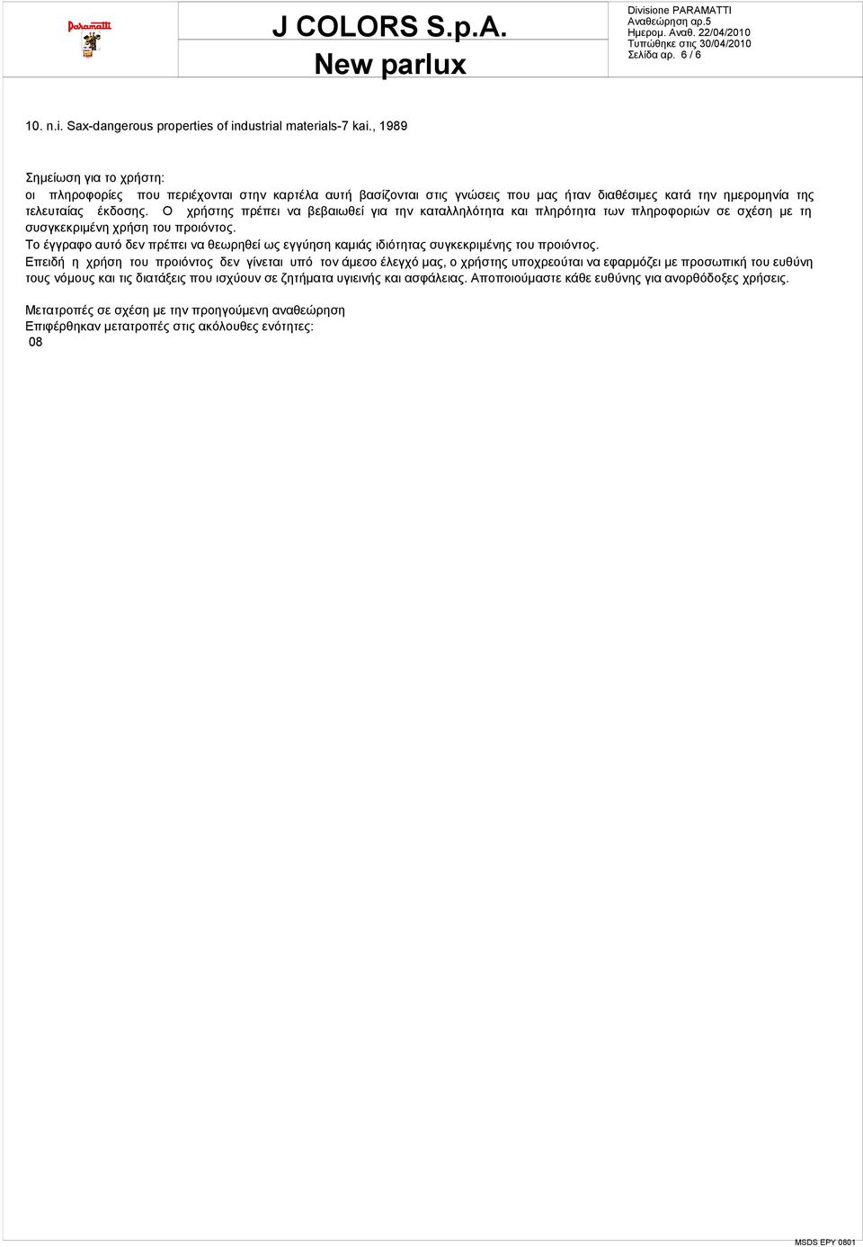 Ο χρήστης πρέπει να βεβαιωθεί για την καταλληλότητα και πληρότητα των πληροφοριών σε σχέση με τη συσγκεκριμένη χρήση του προιόντος.