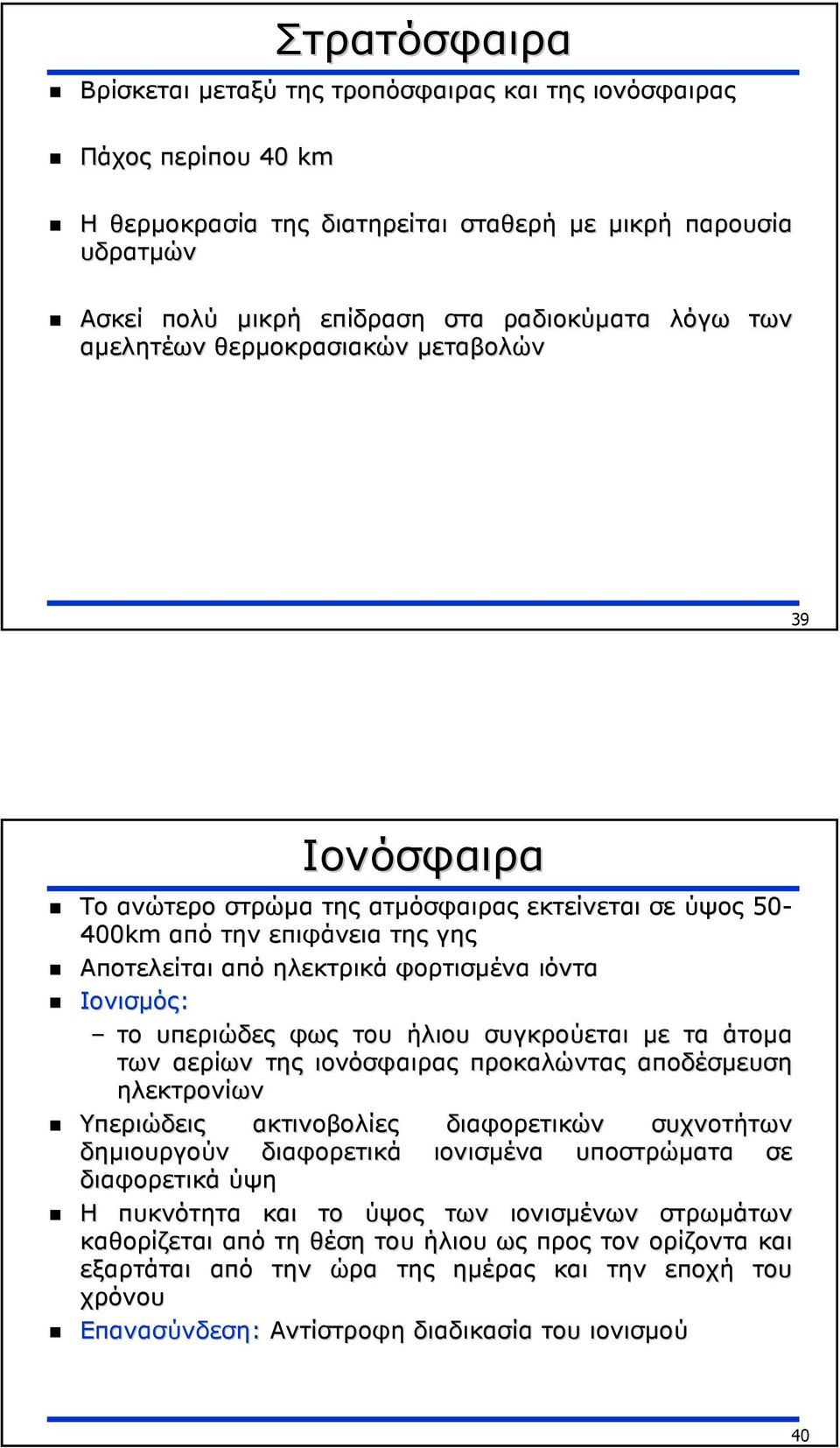 υπεριώδες φως του ήλιου συγκρούεται µε τα άτοµα των αερίων της ιονόσφαιρας προκαλώντας αποδέσµευση ηλεκτρονίων Υπεριώδεις ακτινοβολίες διαφορετικών συχνοτήτων δηµιουργούν διαφορετικά ιονισµένα