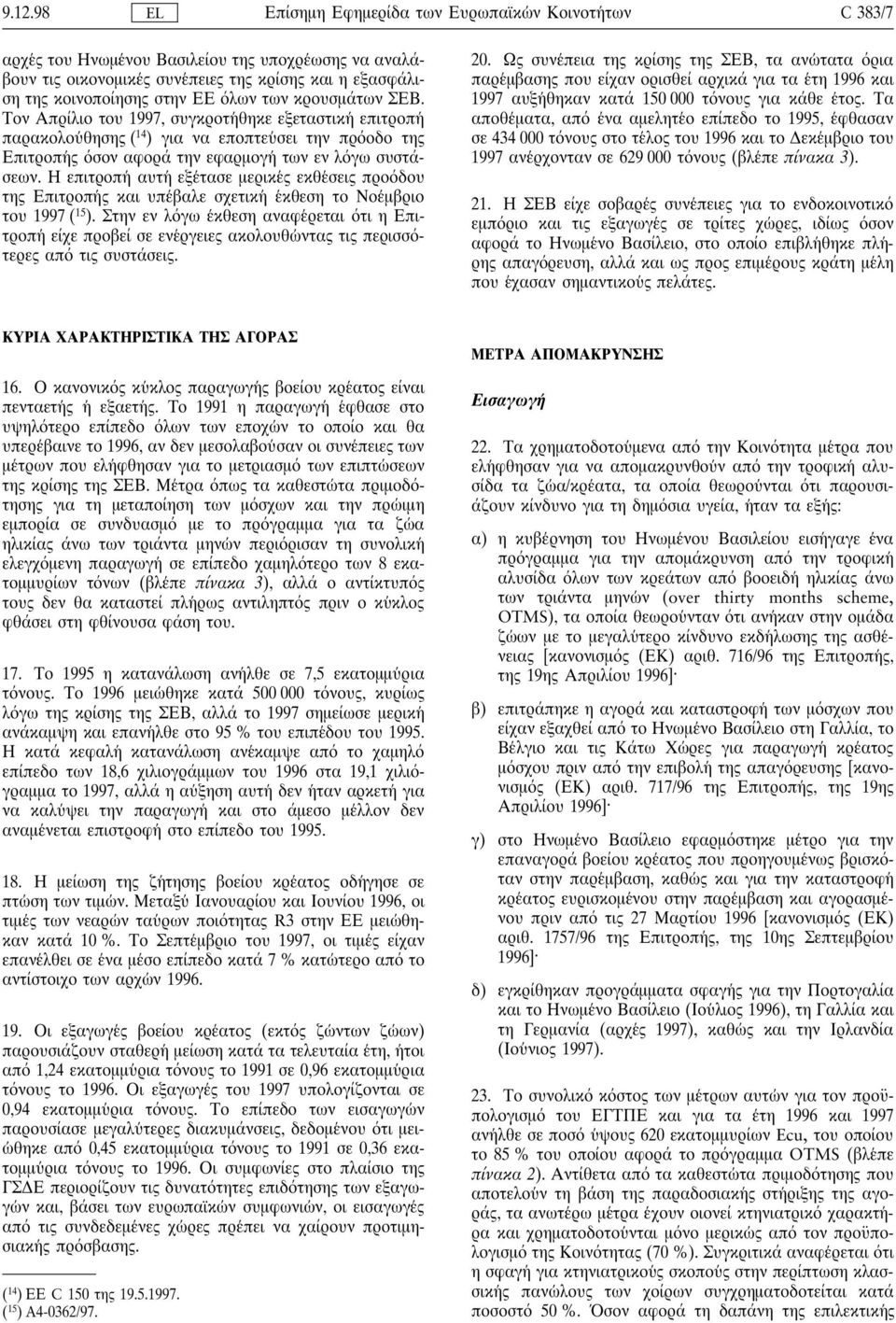 Τον Απρίλιο του 1997, συγκροτη θηκε εξεταστικη επιτροπη παρακολου θησης ( 14 ) για να εποπτευ σει την πρ οδο της Επιτροπη ς σον αφορά την εφαρµογη των εν λ γω συστάσεων.