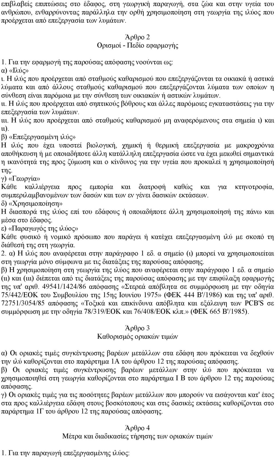 Η ιλύς που προέρχεται από σταθμούς καθαρισμού που επεξεργάζονται τα οικιακά ή αστικά λύματα και από άλλους σταθμούς καθαρισμού που επεξεργάζονται λύματα των οποίων η σύνθεση είναι παρόμοια με την