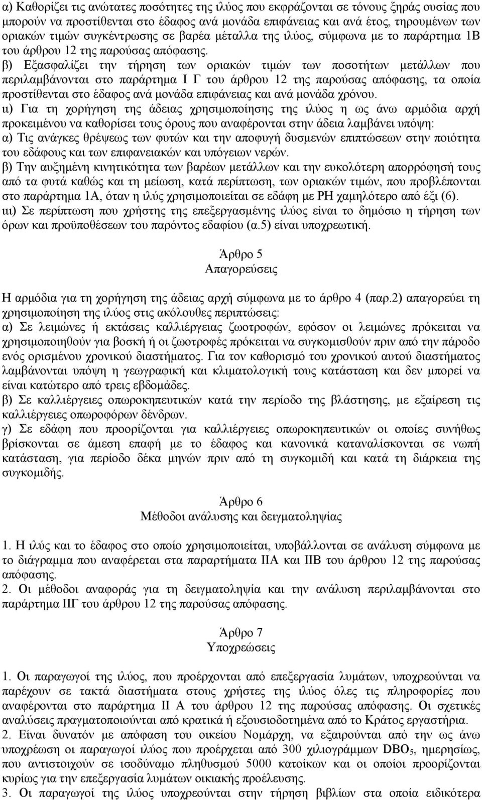 β) Εξασφαλίζει την τήρηση των οριακών τιμών των ποσοτήτων μετάλλων που περιλαμβάνονται στο παράρτημα Ι Γ του άρθρου 12 της παρούσας απόφασης, τα οποία προστίθενται στο έδαφος ανά μονάδα επιφάνειας