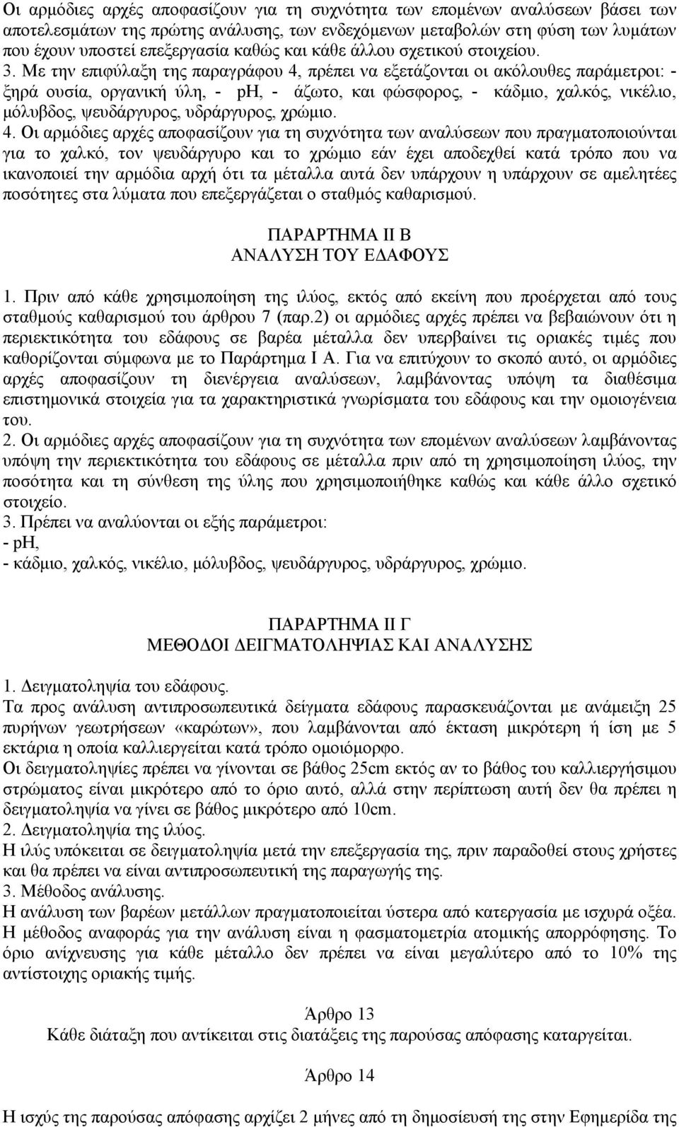 Με την επιφύλαξη της παραγράφου 4, πρέπει να εξετάζονται οι ακόλουθες παράμετροι: - ξηρά ουσία, οργανική ύλη, - ph, - άζωτο, και φώσφορος, - κάδμιο, χαλκός, νικέλιο, μόλυβδος, ψευδάργυρος,