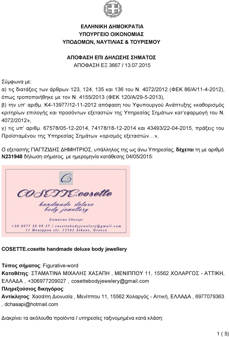 K4-13977/12-11-2012 απόφαση του Υφυπουργού Ανάπτυξης «καθορισμός κριτηρίων επιλογής και προσόντων εξεταστών της Υπηρεσίας Σημάτων κατ εφαρμογή του Ν. 4072/2012», γ) τις υπ αριθμ.