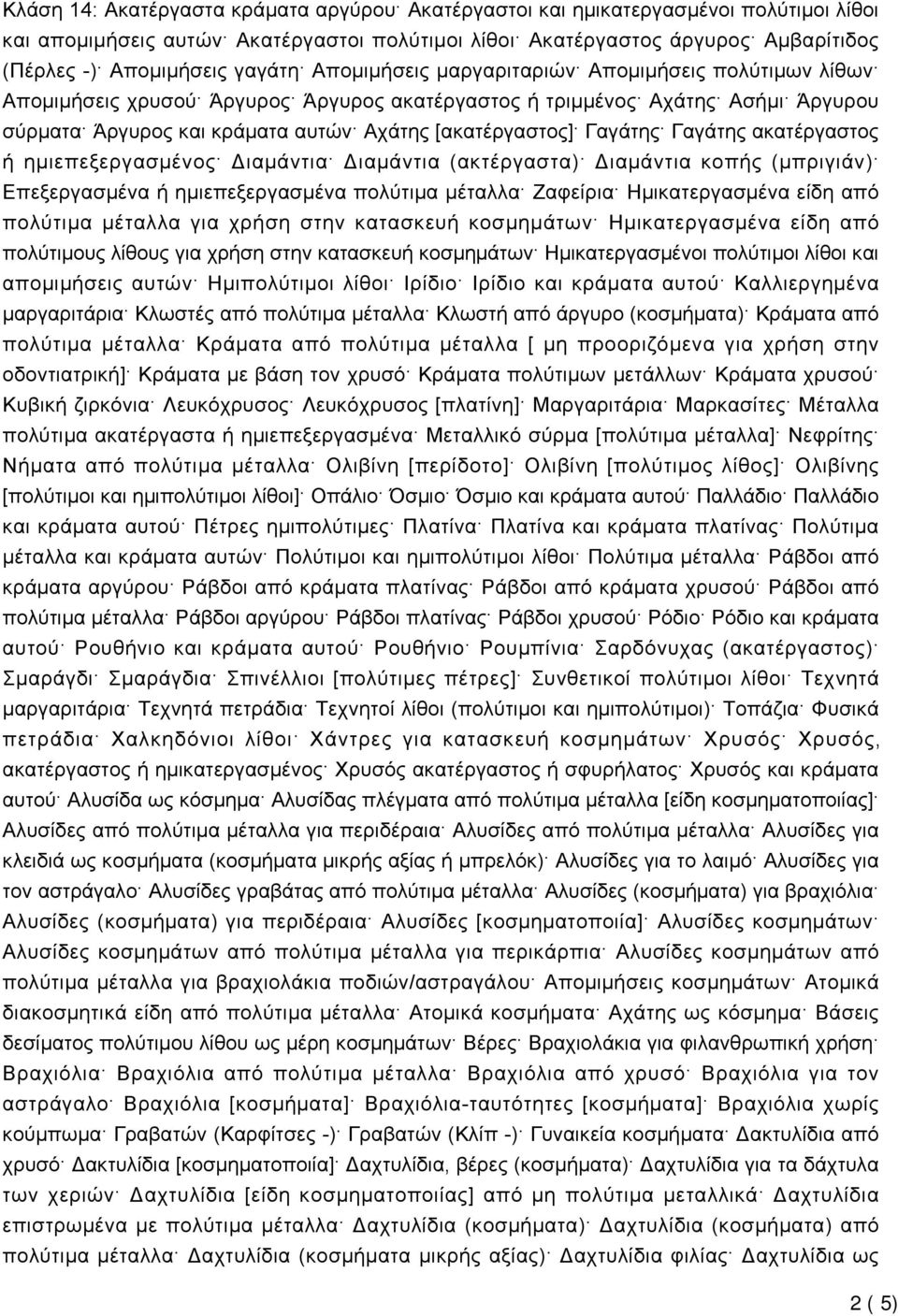 Γαγάτης Γαγάτης ακατέργαστος ή ημιεπεξεργασμένος Διαμάντια Διαμάντια (ακτέργαστα) Διαμάντια κοπής (μπριγιάν) Επεξεργασμένα ή ημιεπεξεργασμένα πολύτιμα μέταλλα Ζαφείρια Ημικατεργασμένα είδη από
