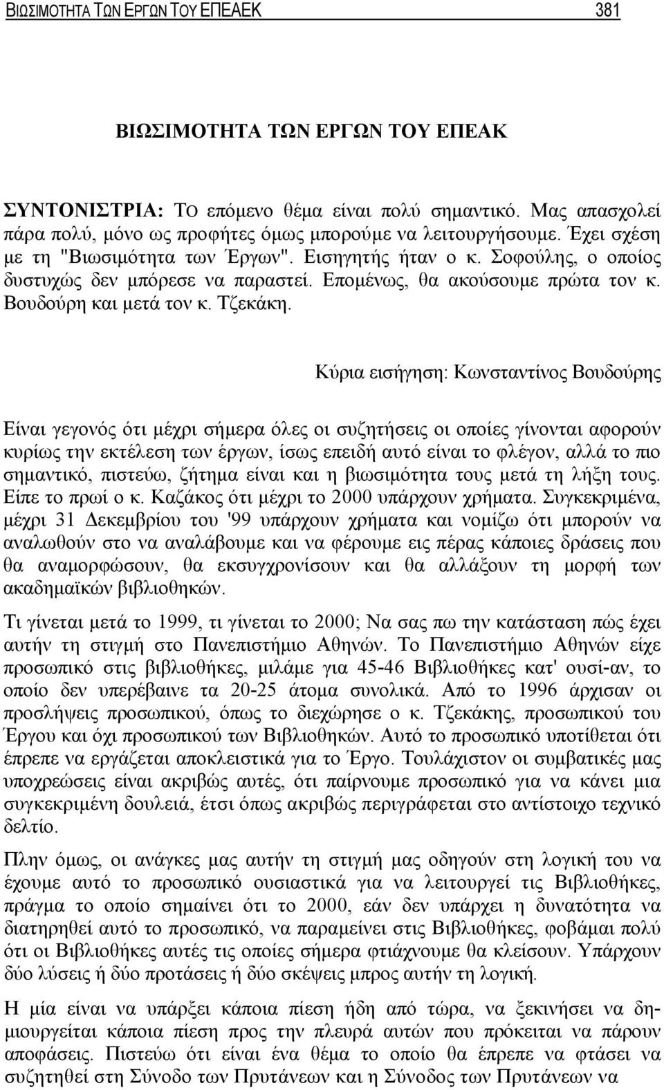 Κύρια εισήγηση: Κωνσταντίνος Βουδούρης Είναι γεγονός ότι μέχρι σήμερα όλες οι συζητήσεις οι οποίες γίνονται αφορούν κυρίως την εκτέλεση των έργων, ίσως επειδή αυτό είναι το φλέγον, αλλά το πιο