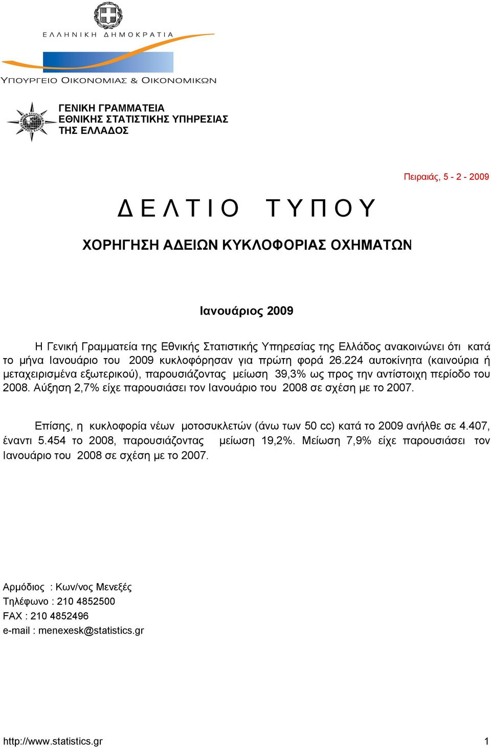224 αυτοκίνητα (καινούρια ή μεταχειρισμένα εξωτερικού), παρουσιάζοντας μείωση 39,3% ως προς την αντίστοιχη περίοδο του 2008. Αύξηση 2,7% είχε παρουσιάσει τον Ιανουάριο του 2008 σε σχέση με το 2007.