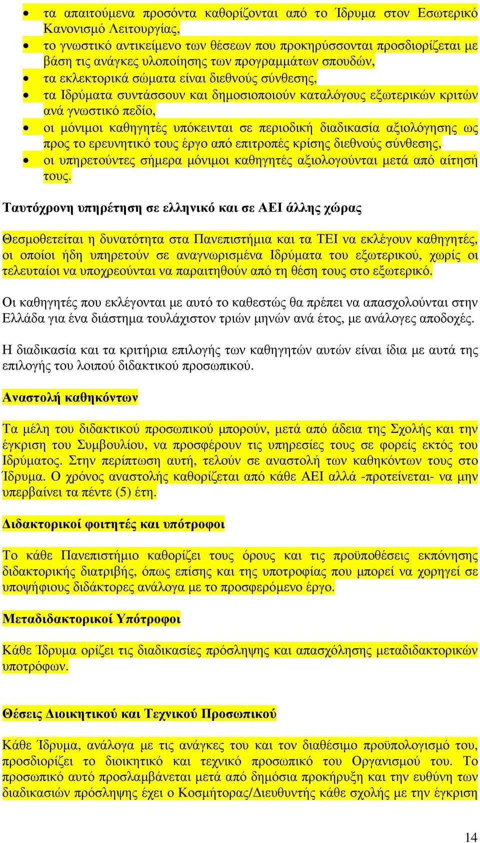 περιοδική διαδικασία αξιολόγησης ως προς το ερευνητικό τους έργο από επιτροπές κρίσης διεθνούς σύνθεσης, οι υπηρετούντες σήµερα µόνιµοι καθηγητές αξιολογούνται µετά από αίτησή τους.
