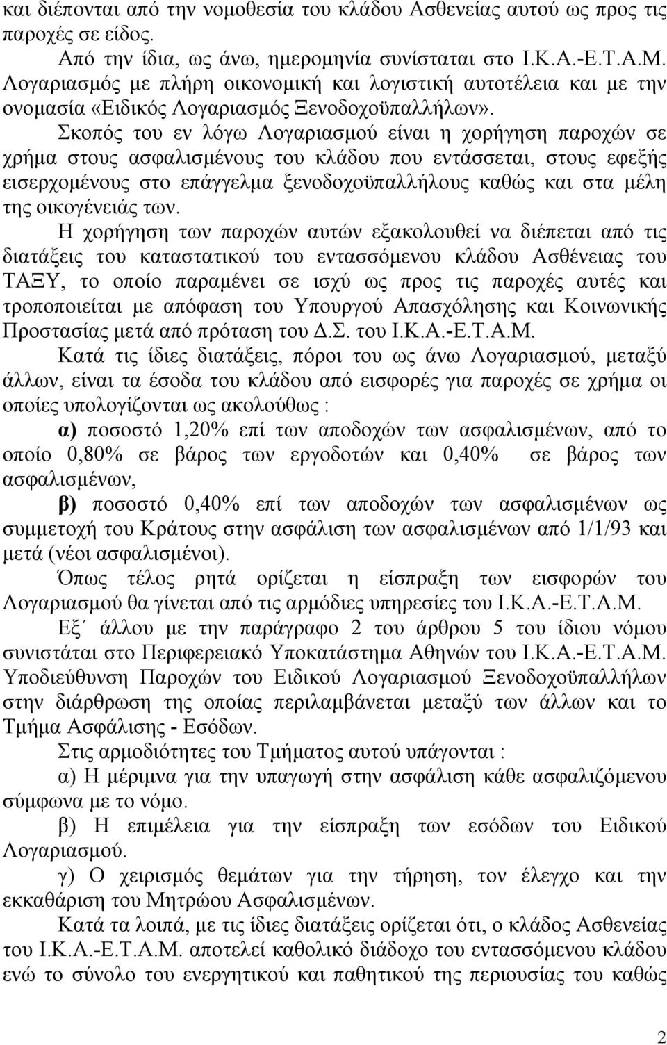 Σκοπός του εν λόγω Λογαριασµού είναι η χορήγηση παροχών σε χρήµα στους ασφαλισµένους του κλάδου που εντάσσεται, στους εφεξής εισερχοµένους στο επάγγελµα ξενοδοχοϋπαλλήλους καθώς και στα µέλη της