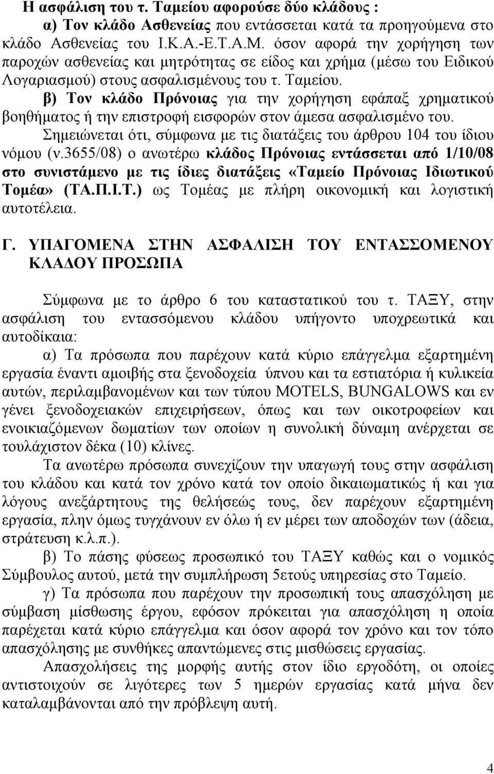 β) Τον κλάδο Πρόνοιας για την χορήγηση εφάπαξ χρηµατικού βοηθήµατος ή την επιστροφή εισφορών στον άµεσα ασφαλισµένο του. Σηµειώνεται ότι, σύµφωνα µε τις διατάξεις του άρθρου 104 του ίδιου νόµου (ν.