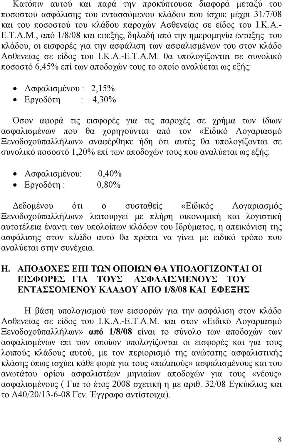 θα υπολογίζονται σε συνολικό ποσοστό 6,45% επί των αποδοχών τους το οποίο αναλύεται ως εξής: Ασφαλισµένου : 2,15% Εργοδότη : 4,30% Όσον αφορά τις εισφορές για τις παροχές σε χρήµα των ίδιων