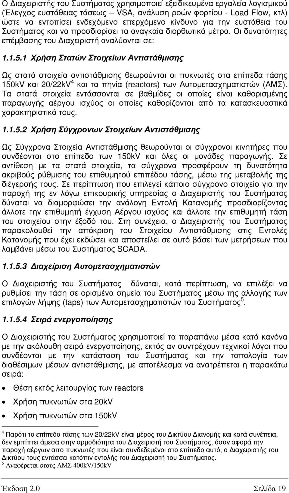 1 Χρήση Στατών Στοιχείων Αντιστάθµισης Ως στατά στοιχεία αντιστάθµισης θεωρούνται οι πυκνωτές στα επίπεδα τάσης 150kV και 20/22kV 4 και τα πηνία (reactors) των Αυτοµετασχηµατιστών (ΑΜΣ).