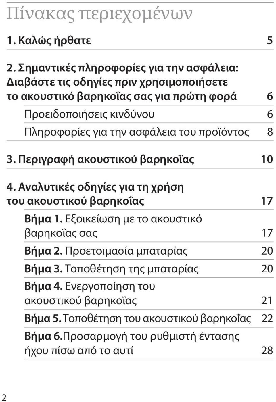 Πληροφορίες για την ασφάλεια του προϊόντος 8 3. Περιγραφή ακουστικού βαρηκοΐας 10 4. Αναλυτικές οδηγίες για τη χρήση του ακουστικού βαρηκοΐας 17 Βήμα 1.