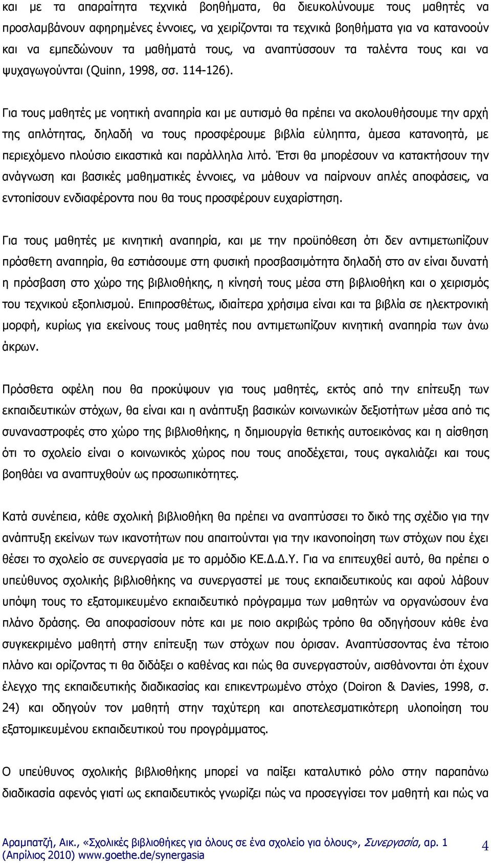 Γηα ηνπο καζεηέο κε λνεηηθή αλαπεξία θαη κε απηηζκφ ζα πξέπεη λα αθνινπζήζνπκε ηελ αξρή ηεο απιφηεηαο, δειαδή λα ηνπο πξνζθέξνπκε βηβιία εχιεπηα, άκεζα θαηαλνεηά, κε πεξηερφκελν πινχζην εηθαζηηθά θαη