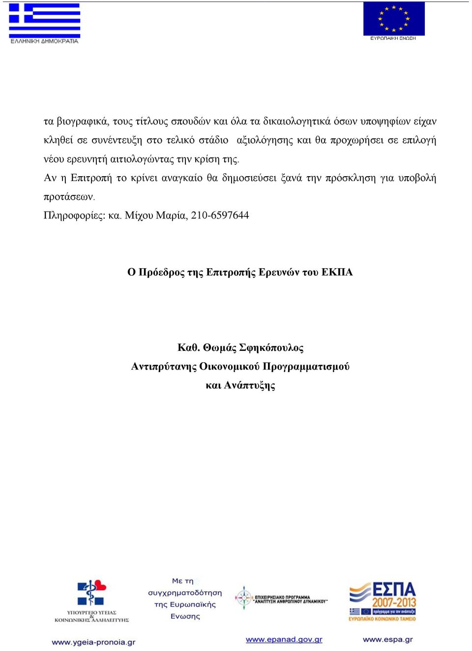 Αν η Επιτροπή το κρίνει αναγκαίο θα δημοσιεύσει ξανά την πρόσκληση για υποβολή προτάσεων. Πληροφορίες: κα.