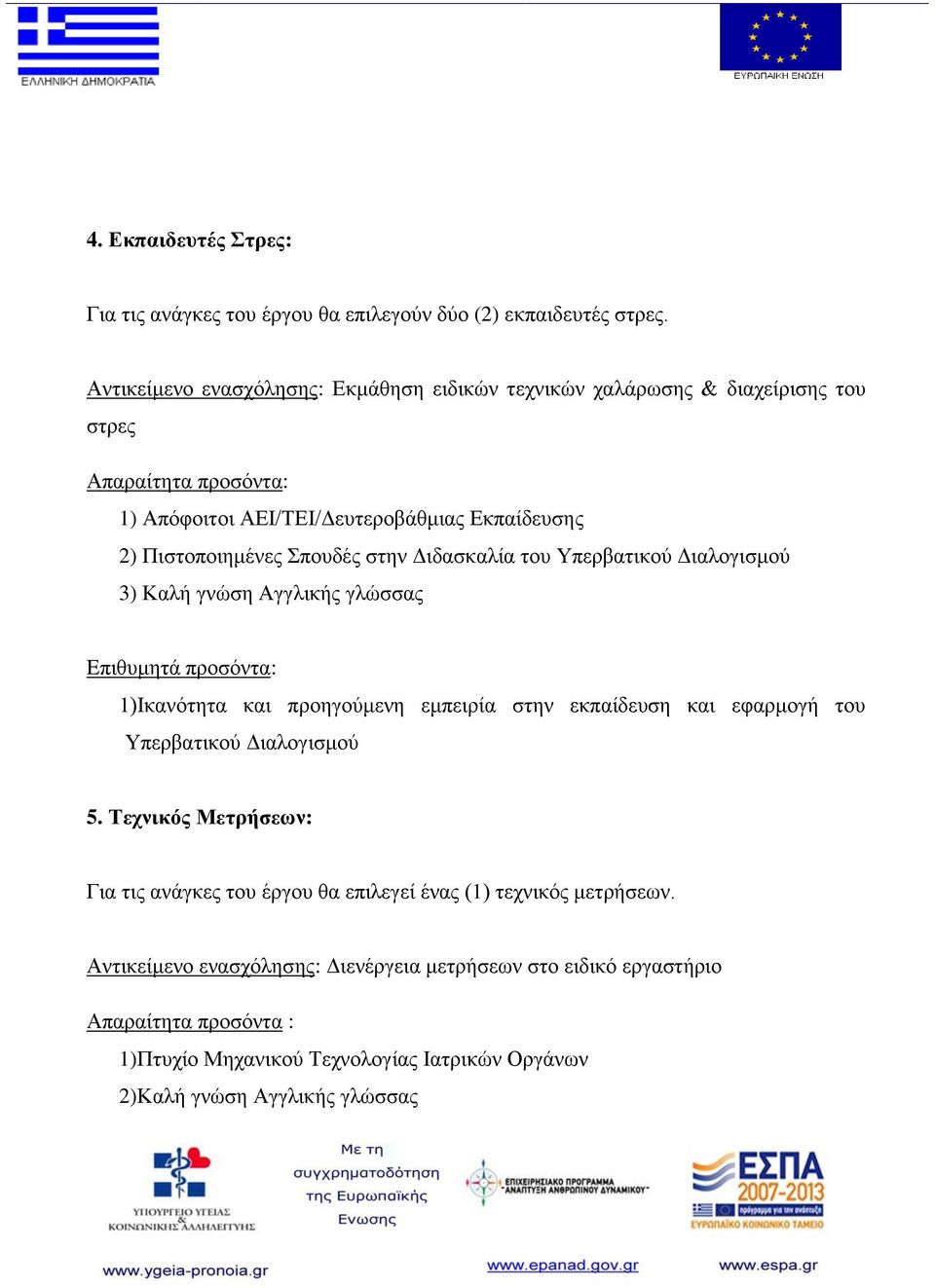 Σπουδές στην Διδασκαλία του Υπερβατικού Διαλογισμού 3) Καλή γνώση Αγγλικής γλώσσας 1)Ικανότητα και προηγούμενη εμπειρία στην εκπαίδευση και εφαρμογή του Υπερβατικού