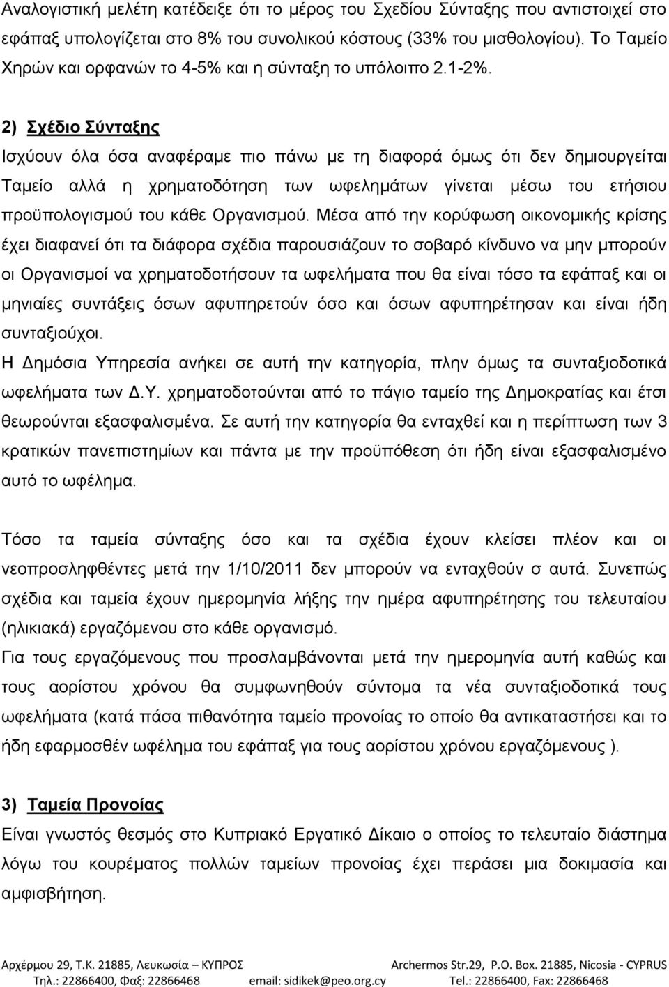 2) Σχέδιο Σύνταξης Ισχύουν όλα όσα αναφέραμε πιο πάνω με τη διαφορά όμως ότι δεν δημιουργείται Ταμείο αλλά η χρηματοδότηση των ωφελημάτων γίνεται μέσω του ετήσιου προϋπολογισμού του κάθε Οργανισμού.