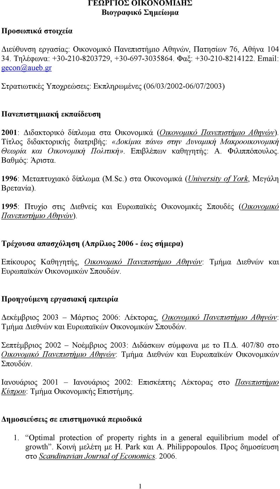 gr Στρατιωτικές Υποχρεώσεις: Εκπληρωµένες (06/03/2002-06/07/2003) Πανεπιστηµιακή εκπαίδευση 2001: ιδακτορικό δίπλωµα στα Οικονοµικά (Οικονοµικό Πανεπιστήµιο Αθηνών).
