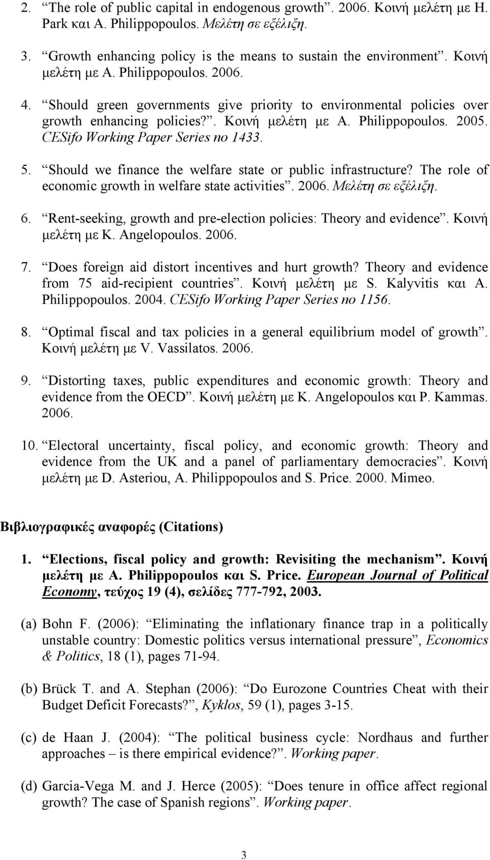 CESifo Working Paper Series no 1433. 5. Should we finance the welfare state or public infrastructure? The role of economic growth in welfare state activities. 2006. Μελέτη σε εξέλιξη. 6.