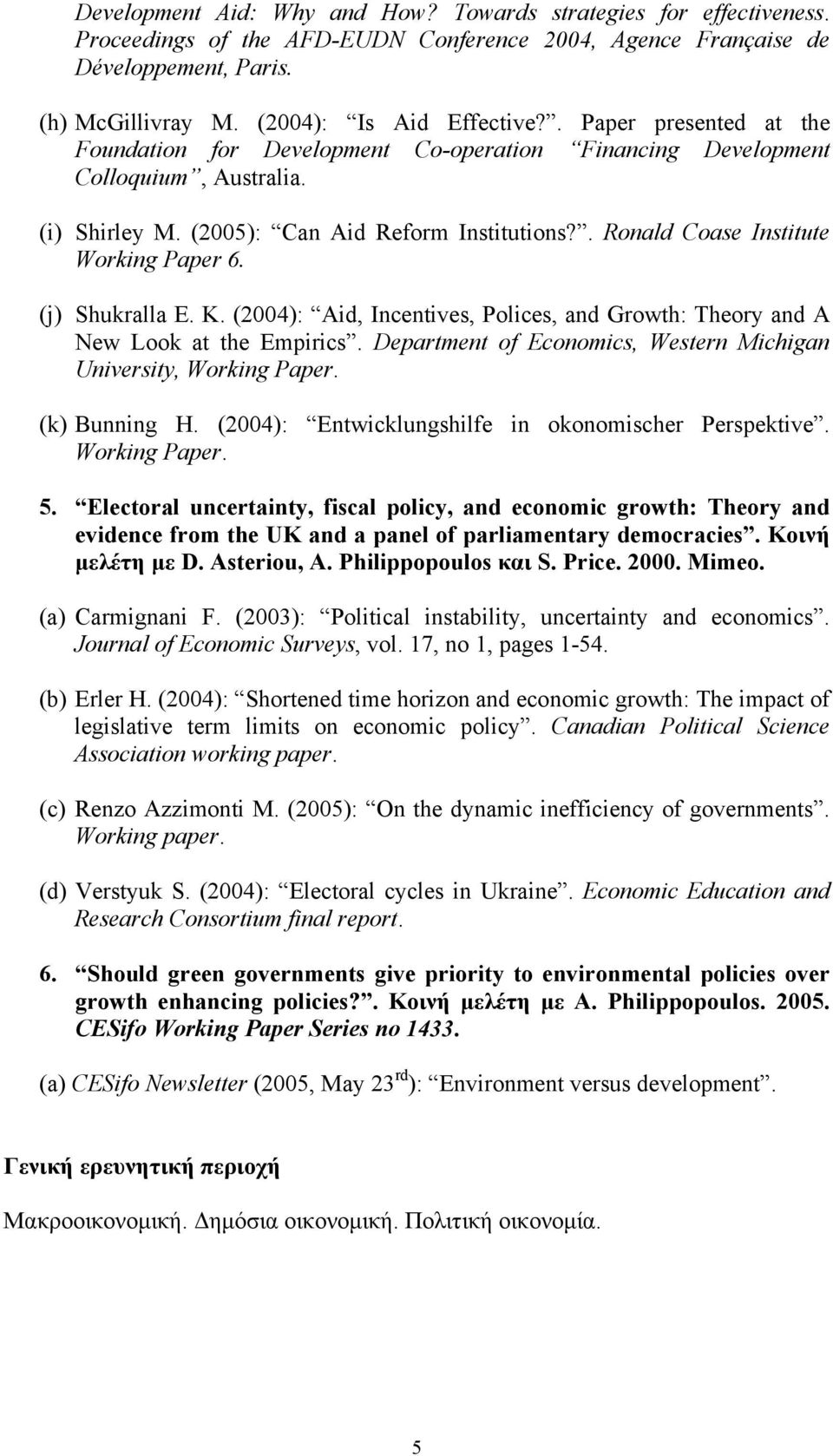. Ronald Coase Institute Working Paper 6. (j) Shukralla E. K. (2004): Aid, Incentives, Polices, and Growth: Theory and A New Look at the Empirics.