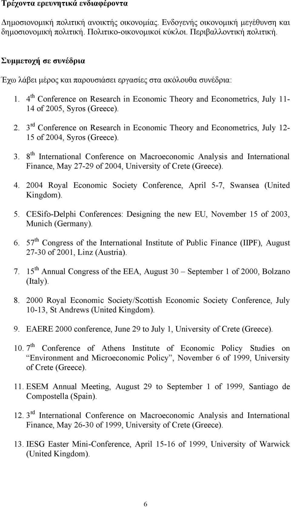 05, Syros (Greece). 2. 3 rd Conference on Research in Economic Theory and Econometrics, July 12-15 of 2004, Syros (Greece). 3. 8 th International Conference on Macroeconomic Analysis and International Finance, May 27-29 of 2004, University of Crete (Greece).