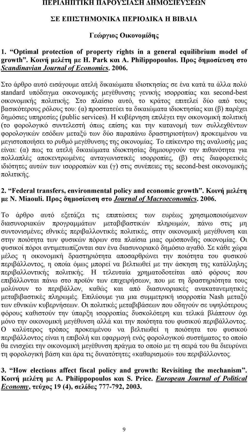 Στο άρθρο αυτό εισάγουµε ατελή δικαιώµατα ιδιοτκησίας σε ένα κατά τα άλλα πολύ standard υπόδειγµα οικονοµικής µεγέθυνσης γενικής ισορροπίας και second-best οικονοµικής πολιτικής.